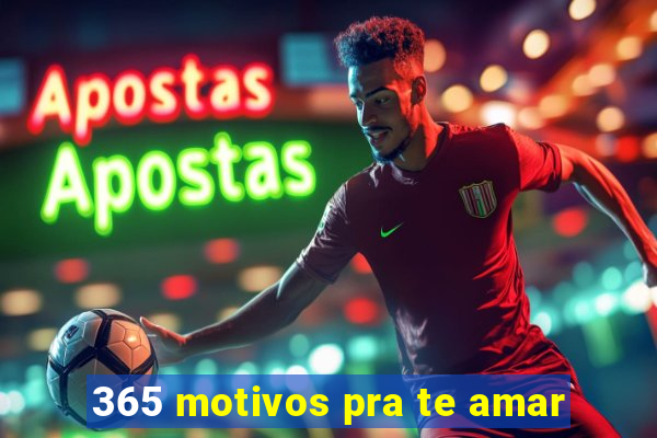 365 motivos pra te amar